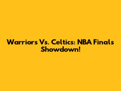 Warriors Vs. Celtics: NBA Finals Showdown!