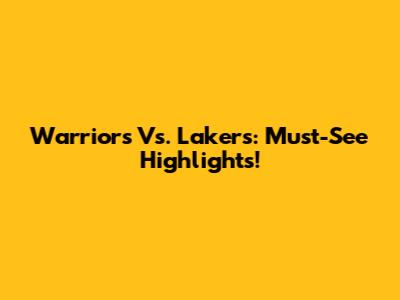 Warriors Vs. Lakers: Must-See Highlights!