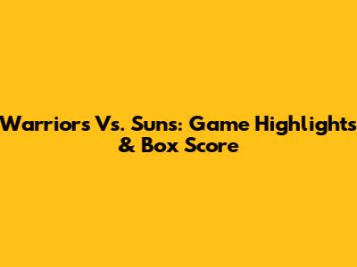 Warriors Vs. Suns: Game Highlights & Box Score