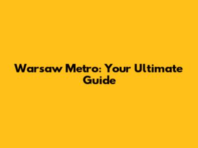 Warsaw Metro: Your Ultimate Guide