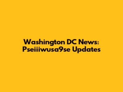 Washington DC News: Pseiiiwusa9se Updates