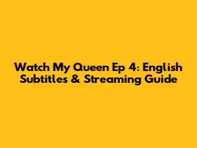 Watch 'My Queen' Ep 4: English Subtitles & Streaming Guide