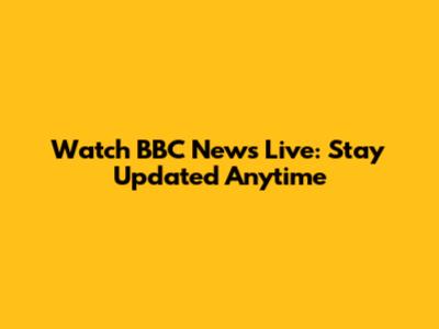 Watch BBC News Live: Stay Updated Anytime