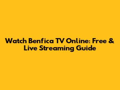 Watch Benfica TV Online: Free & Live Streaming Guide
