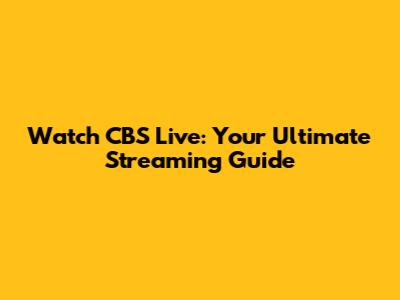Watch CBS Live: Your Ultimate Streaming Guide