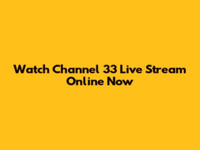 Watch Channel 33 Live Stream Online Now