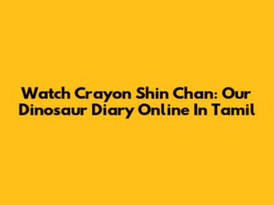 Watch Crayon Shin Chan: Our Dinosaur Diary Online In Tamil