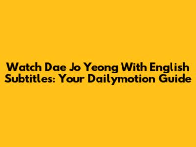 Watch Dae Jo Yeong With English Subtitles: Your Dailymotion Guide