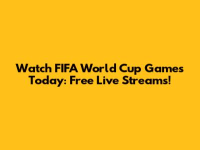 Watch FIFA World Cup Games Today: Free Live Streams!