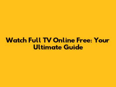 Watch Full TV Online Free: Your Ultimate Guide