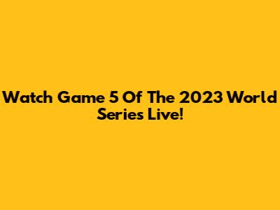 Watch Game 5 Of The 2023 World Series Live!