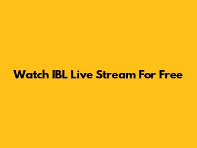 Watch IBL Live Stream For Free