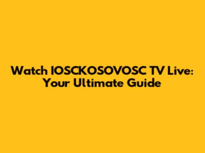 Watch IOSCKOSOVOSC TV Live: Your Ultimate Guide
