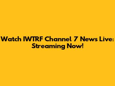 Watch IWTRF Channel 7 News Live: Streaming Now!