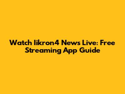 Watch Iikron4 News Live: Free Streaming App Guide