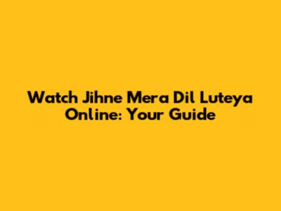 Watch Jihne Mera Dil Luteya Online: Your Guide