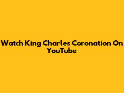 Watch King Charles' Coronation On YouTube