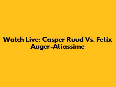 Watch Live: Casper Ruud Vs. Felix Auger-Aliassime