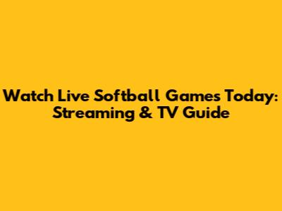 Watch Live Softball Games Today: Streaming & TV Guide