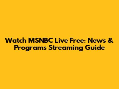 Watch MSNBC Live Free: News & Programs Streaming Guide