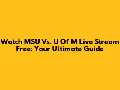 Watch MSU Vs. U Of M Live Stream Free: Your Ultimate Guide