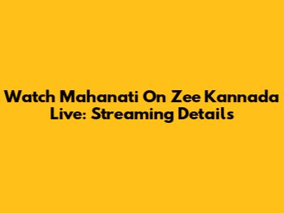 Watch Mahanati On Zee Kannada Live: Streaming Details