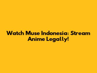 Watch Muse Indonesia: Stream Anime Legally!