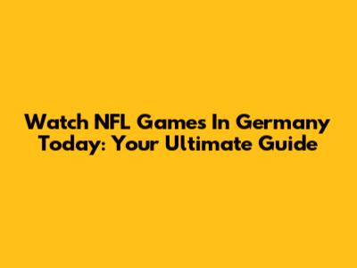 Watch NFL Games In Germany Today: Your Ultimate Guide