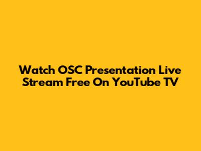 Watch OSC Presentation Live Stream Free On YouTube TV