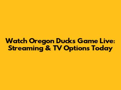Watch Oregon Ducks Game Live: Streaming & TV Options Today