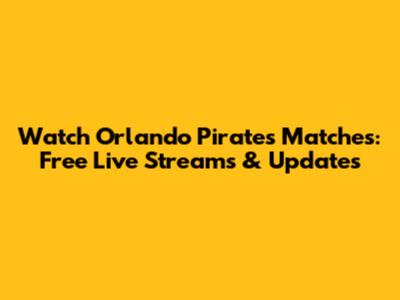Watch Orlando Pirates Matches: Free Live Streams & Updates