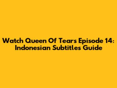 Watch Queen Of Tears Episode 14: Indonesian Subtitles Guide