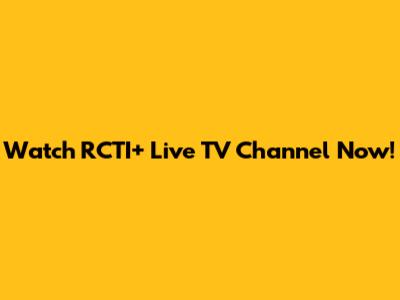 Watch RCTI+ Live TV Channel Now!