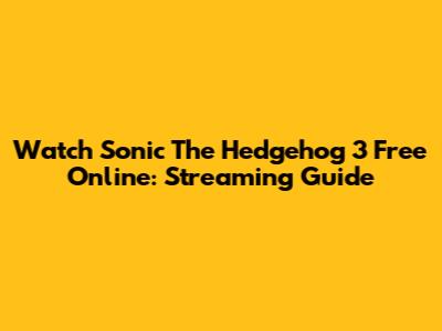 Watch Sonic The Hedgehog 3 Free Online: Streaming Guide