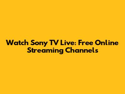 Watch Sony TV Live: Free Online Streaming Channels