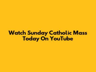 Watch Sunday Catholic Mass Today On YouTube