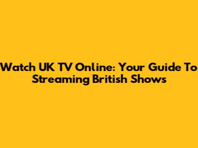 Watch UK TV Online: Your Guide To Streaming British Shows