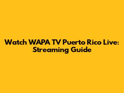 Watch WAPA TV Puerto Rico Live: Streaming Guide