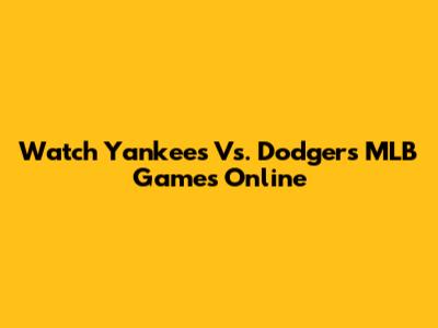 Watch Yankees Vs. Dodgers MLB Games Online