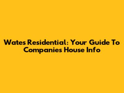 Wates Residential: Your Guide To Companies House Info