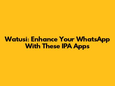 Watusi: Enhance Your WhatsApp With These IPA Apps