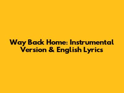 Way Back Home: Instrumental Version & English Lyrics