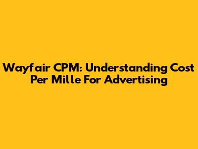 Wayfair CPM: Understanding Cost Per Mille For Advertising