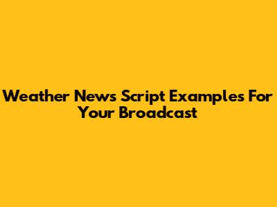Weather News Script Examples For Your Broadcast