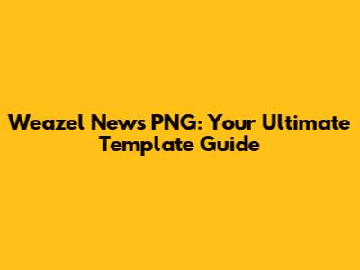 Weazel News PNG: Your Ultimate Template Guide