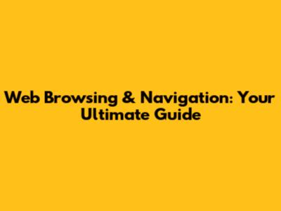 Web Browsing & Navigation: Your Ultimate Guide