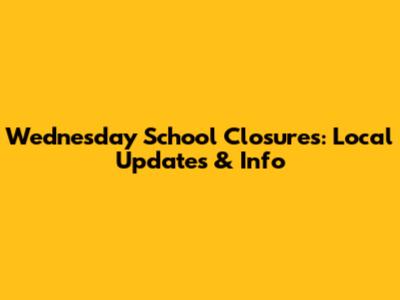 Wednesday School Closures: Local Updates & Info