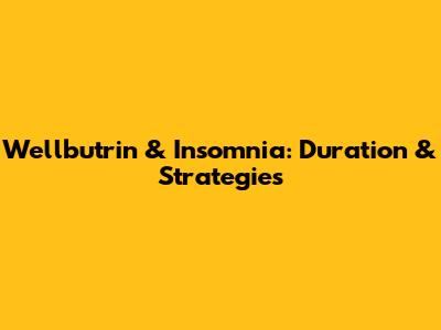 Wellbutrin & Insomnia: Duration & Strategies