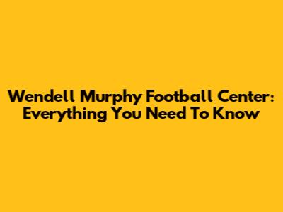 Wendell Murphy Football Center: Everything You Need To Know