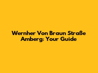 Wernher Von Braun Straße Amberg: Your Guide